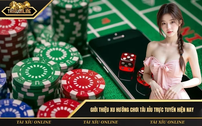 Giới thiệu xu hướng chơi tài xỉu trực tuyến hiện nay