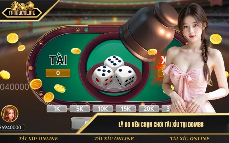 Lý do nên chọn chơi Tài xỉu tại Dom88