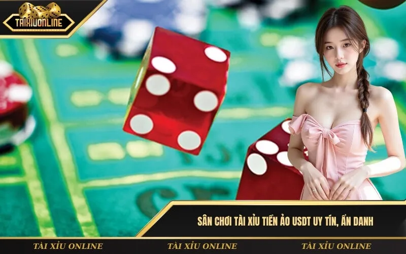 Sân chơi tài xỉu tiền ảo Usdt uy tín, ẩn danh