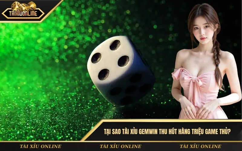 Tại sao Tài xỉu GemWin thu hút hàng triệu game thủ