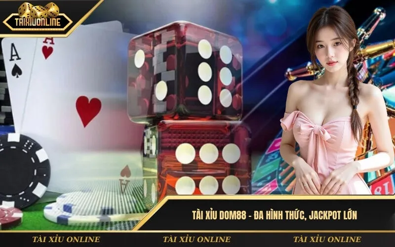 Tài xỉu Dom88 – Đa hình thức, jackpot lớn