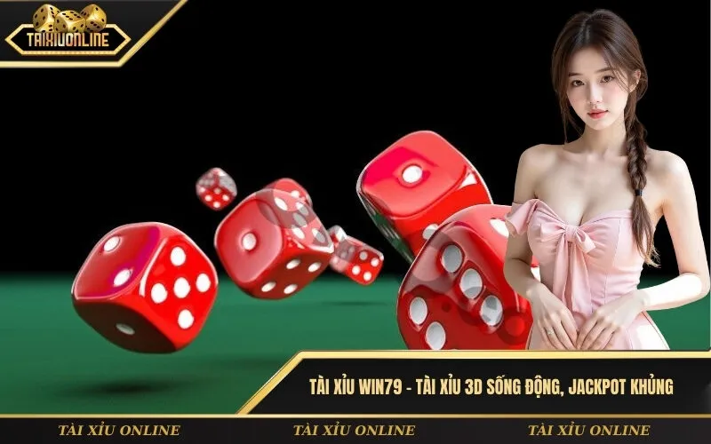 Tài xỉu Win79 – Tài Xỉu 3D sống động, jackpot khủng