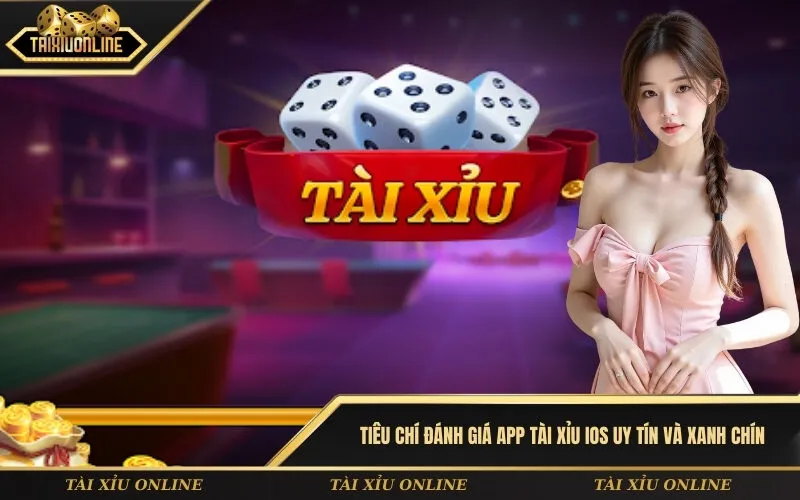 Tiêu chí đánh giá app tài xỉu iOS uy tín và xanh chín