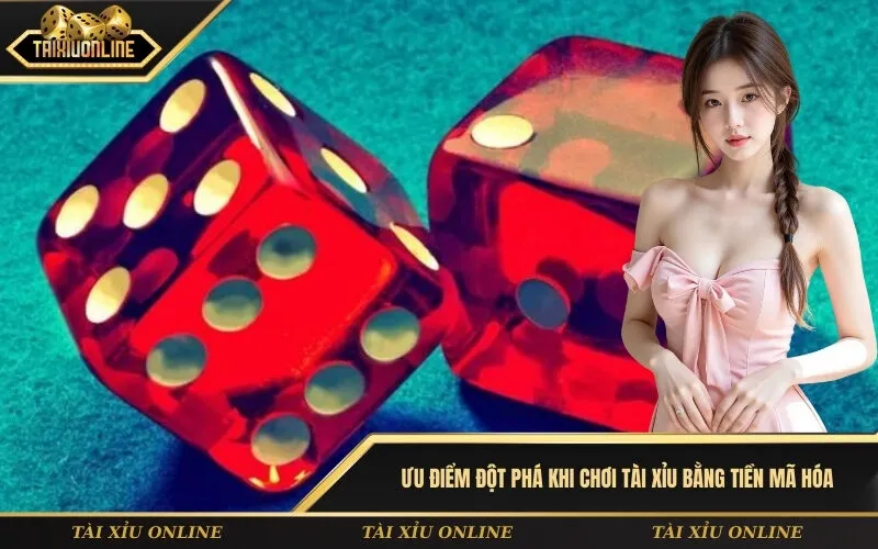 Ưu điểm đột phá khi chơi tài xỉu bằng tiền mã hóa